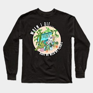 When I die, Bury me with my Plants Long Sleeve T-Shirt